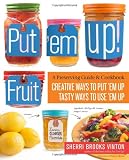 Put 'em Up! Fruit: A Preserving Guide &