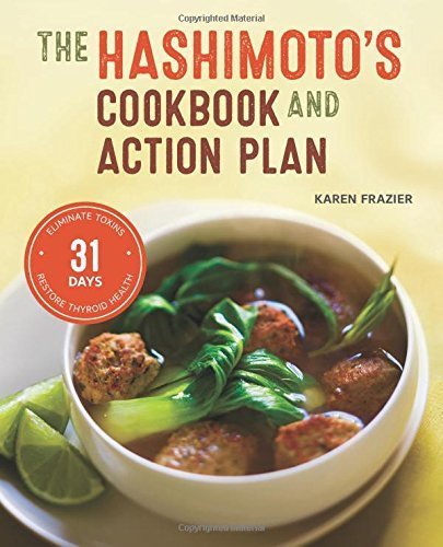 The Hashimoto's Cookbook and Action Plan: 31 Days to Eliminate Toxins and Restore Thyroid Health Through Diet BY Frazier, Karen (2015) [Paperback]