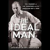 The Ideal Man: The Tragedy of Jim Thompson and the American Way of War | [Joshua Kurlantzick]