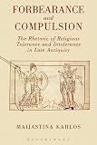 Forbearance and compulsion : the rhetoric of religious tolerance and intolerance in late antiquity
