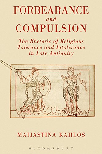 Forbearance and Compulsion: The Rhetoric of Religious Tolerance and Intolerance in Late Antiquity (Classical Literature)