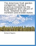 Amazon / BiblioLife: The American fruit garden companion: being a practical treatise on the propagation and culture of f (Edward Sayers)