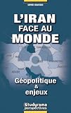 L'Iran face au monde : G�opolitique et enjeux