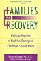 Families in Recovery: Working Together to Heal the Damage of Childhood Sexual Abuse
