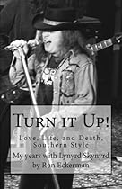 Turn it Up! My years with Lynyrd Skynyrd: Love, Life, and Death, Southern Style Turn it Up! My years with Lynyrd Skynyrd: Love, Life, and Death, Southern Style