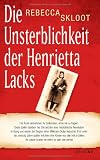 Die Unsterblichkeit der Henrietta Lacks: Die &Auml;rzte entnahmen ihr Zellproben, ohne sie zu fragen - Diese Zellen starben nie. - Rebecca Skloot