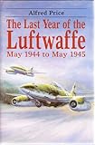 The last year of the Luftwaffe : May 1944 to May 1945