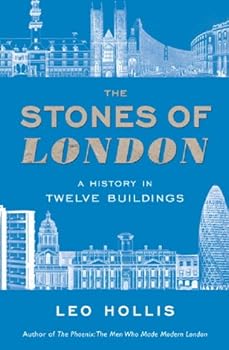 the stones of london: a history in twelve buildings - leo hollis