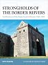 Strongholds of the Border Reivers: Fortifications of the Anglo-Scottish Border 1296-1603 (Fortress)