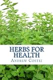 Herbs for Health: 200 Teas,Tinctures,Oils,Powders and other Natural Remedies for the Entire Family