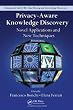 Privacy-Aware Knowledge Discovery: Novel Applications and New Techniques (Chapman & Hall/CRC Data Mining and Knowledge Discovery Series)
