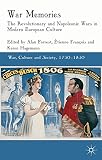 War memories : the revolutionary and Napoleonic wars in modern European culture