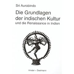 Die Grundlagen der indischen Kultur: Und die Renaissance in Indien