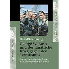 George W. Bush und der fanatische Krieg gegen den Terrorismus: Eine psychoanalytische Studie zum Autoritarismus in Amerika