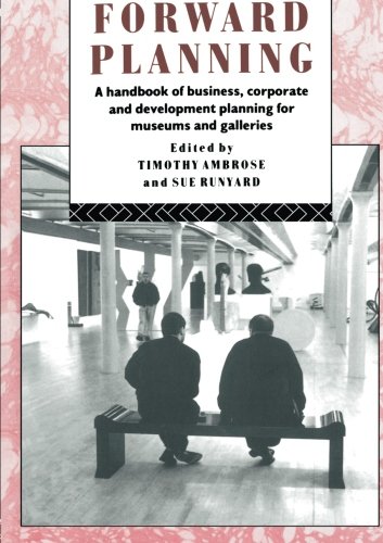 Forward Planning: A Basic Guide for Museums, Galleries and Heritage Organizations (Heritage: Care-Preservation-Management)