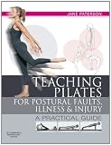 Teaching pilates for postural faults, illness and injury : a practical guide