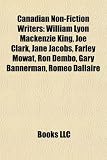 Produkt-Bild: Canadian Non-Fiction Writers: William Lyon MacKenzie King, Joe Clark, Jane Jacobs, Farley Mowat, Ron Dembo, Gary Bannerman, Romeo Dallaire
