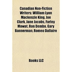 Canadian Non-Fiction Writers: William Lyon MacKenzie King, Joe Clark, Jane Jacobs, Farley Mowat, Ron Dembo, Gary Bannerman, Romeo Dallaire
