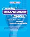 Making Assertiveness Happen: A Simple and Effective Guide to Developing Assertiveness Skills (Making it Happen series)