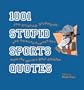 1001 Stupid Sports Quotes: Jaw-Dropping, Stupefying, and Amazing Expressions from the World's Best Athletes