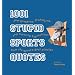 1001 Stupid Sports Quotes: Jaw-Dropping, Stupefying, and Amazing Expressions from the World's Best Athletes