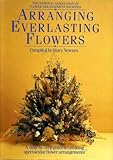 Arranging everlasting flowers : a step-by-step guide to creating spectacular flower arrangements