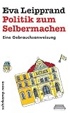 Politik zum Selbermachen: Eine Gebrauchsanweisung (suhrkamp taschenbuch) - Eva Leipprand