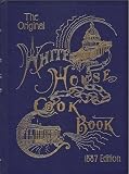 The Original White House Cook Book, 1887 Edition