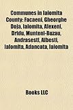 Communes in Ialomi a County: F C Eni, Gheorghe Doja, Ialomi A, Alexeni, Dridu, Munteni-Buz U, Andr E Ti, Albe Ti, Ialomi A, Adancata, Ialomi a-
