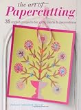 The art of papercutting : 35 stylish projects for gifts, cards & decorations