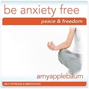 Be Anxiety Free (Self-Hypnosis & Meditation): Embrace Peace & Freedom | [Amy Applebaum Hypnosis]