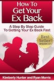 How To Get Your Ex Back - A Step By Step Guide To Getting Your Ex Back Fast