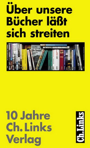 Über unsere Bücher läßt sich streiten: Zehn Jahre Ch. Links Verlag (German Edition)