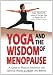 Yoga and the Wisdom of Menopause: A Guide to Physical, Emotional and Spiritual Health at Midlife and Beyond