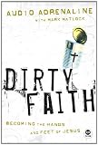 Dirty Faith: Becoming the Hands and Feet of Jesus