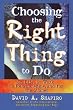 Choosing the Right Thing to Do: In Life, at Work, in Relationships, and for the Planet