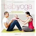 Baby yoga : 150 mouvements et postures pour vous et votre enfant de 0 � 3 ans