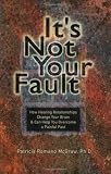 It's Not Your Fault: How Healing Relationships Change Your Brain and Can Help You Overcome a Painful Past