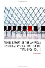 ANNUL REPORT OF THE AMERICAN HISTORICAL ASSOCIATION FOR THE YEAR 1906 VOL. II