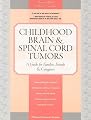 Childhood Brain & Spinal Cord Tumors: A Guide for Families, Friends & Caregivers
