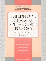 Childhood Brain & Spinal Cord Tumors: A Guide for Families, Friends & Caregivers