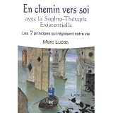 En chemin vers soi : Avec la Sophro-Th�rapie Existentielle. Les 7 principes qui r�gissent notre viepar Marc Lucas