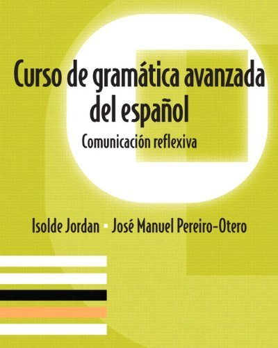 Curso de gramatica avanzada del español: Comunicacion reflexiva 1st edition by Jordan, Isolde, Pereiro-Otero, José Manuel (2006) Paperback