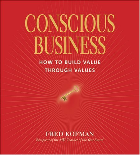 Conscious Business: How to Build Value Through Values by Fred Kofman Published by Sounds True, Incorporated 1st (first) edition (2006) Audio CD