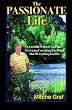 The Passionate Life: A Common Man's Guide To Getting Everything You Want Out Of Anything You Do