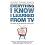 Everything I Know I Learned from TV: Philosophy for the Unrepentant Couch Potato