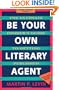 Be Your Own Literary Agent: The Ultimate Insider's Guide to Getting Published