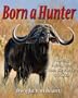 Born a Hunter: Hunting Adventures from the Arctic to Africa