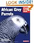 African Grey Parrots: Everything About History, Care, Nutrition, Handling, and Behavior (Complete Pet Owner's Manual)