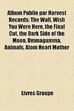 Album Publi Par Harvest Records: The Wall, Wish You Were Here, the Final Cut, the Dark Side of the Moon, Ummagumma, Animals, Atom Heart Mother